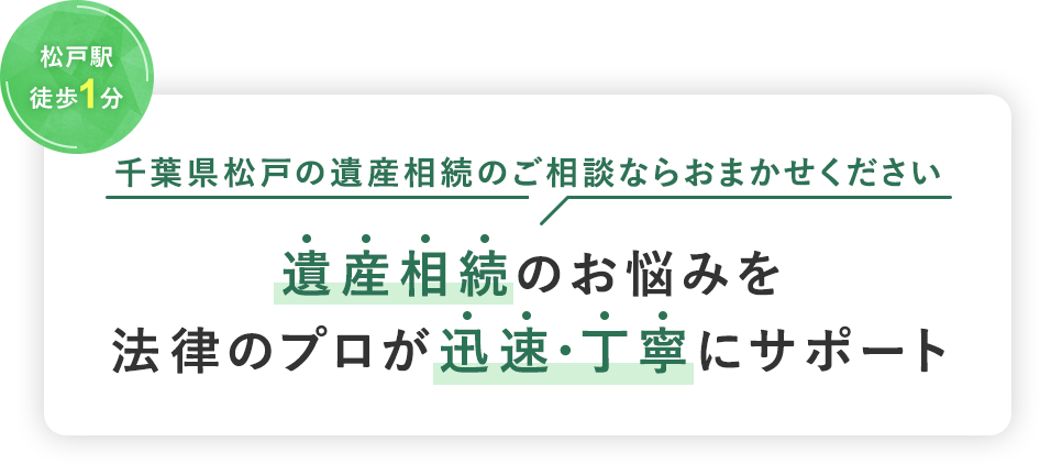 松戸駅徒歩1分千葉県松戸の遺産相続のご相談ならおまかせください遺産相続のお悩みを法律のプロが迅速・丁寧にサポート